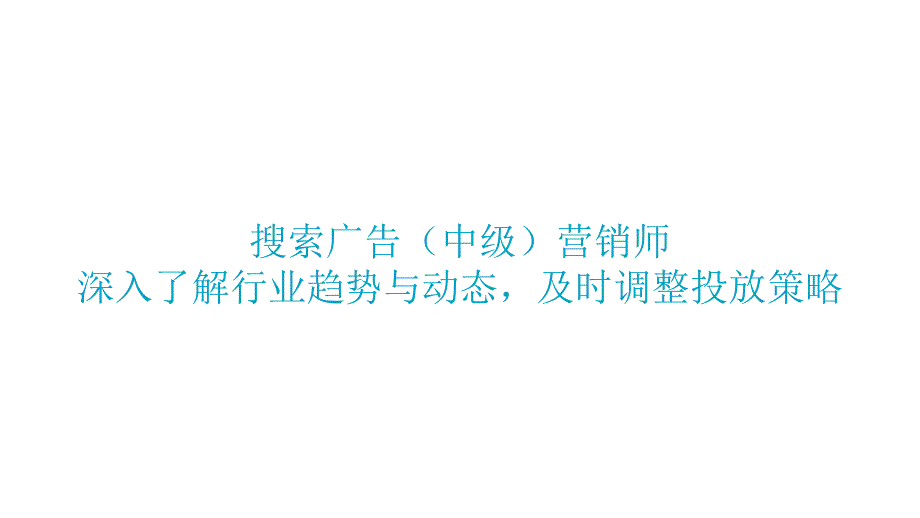 搜索广告（中级）营销师深入了解行业趋势与动态及时调整投放策略_第1页
